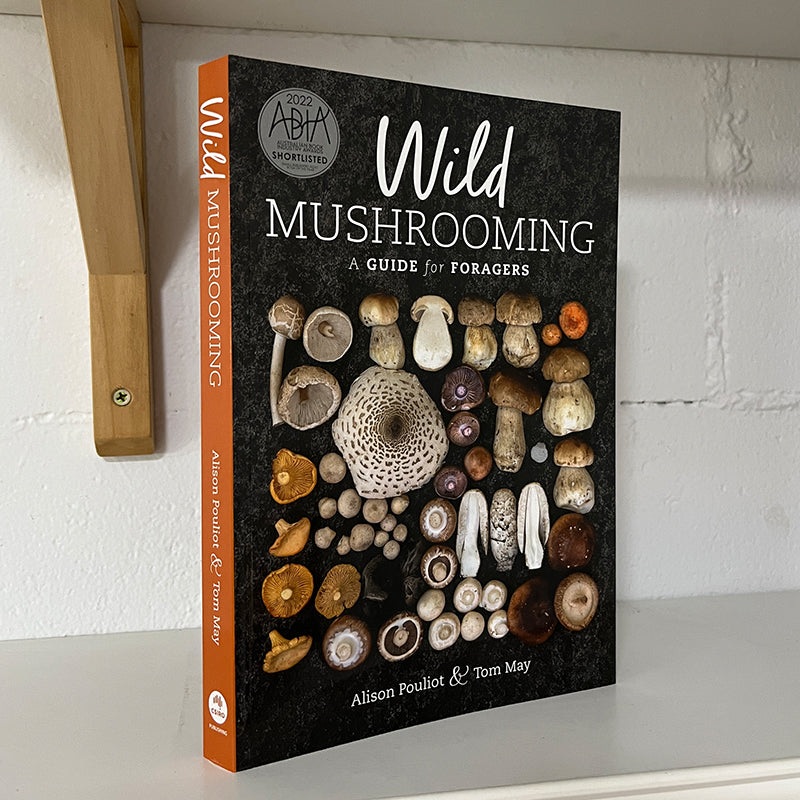 Wild Mushrooming - A Guide for Foragers by Alison Pouliot & Tom May