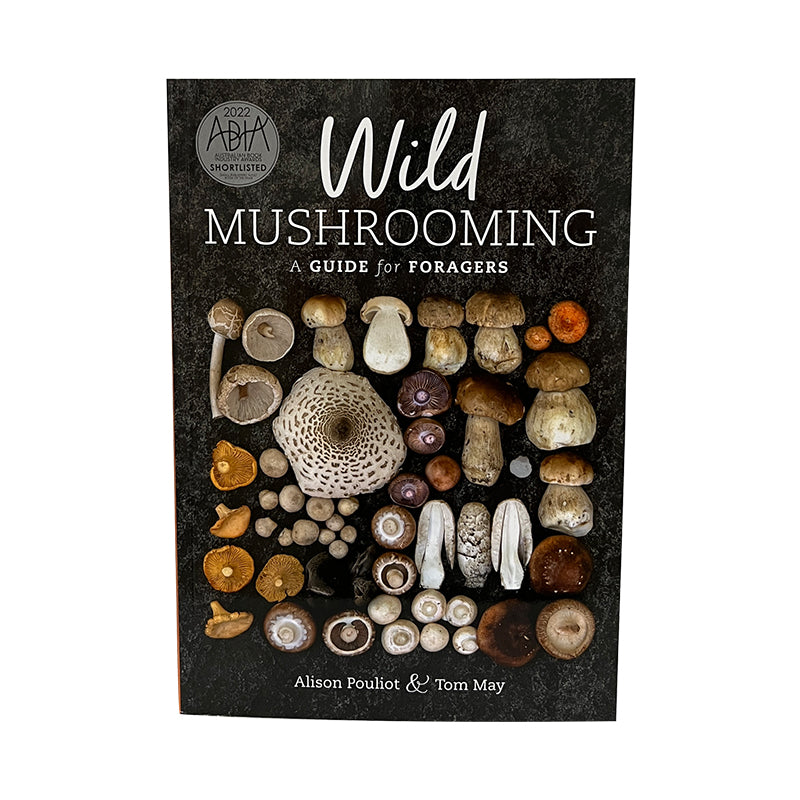 Wild Mushrooming - A Guide for Foragers by Alison Pouliot & Tom May